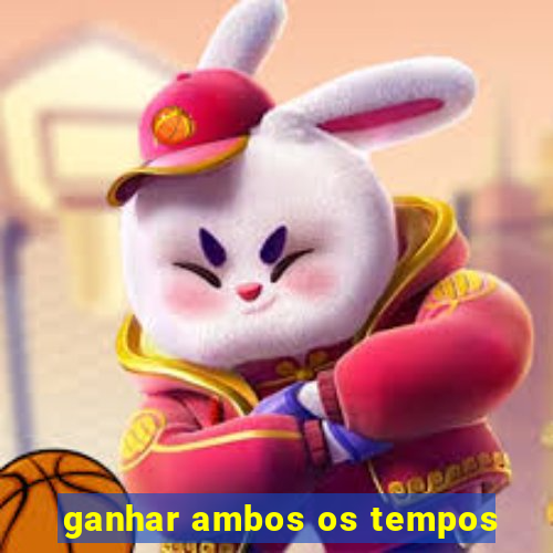 ganhar ambos os tempos